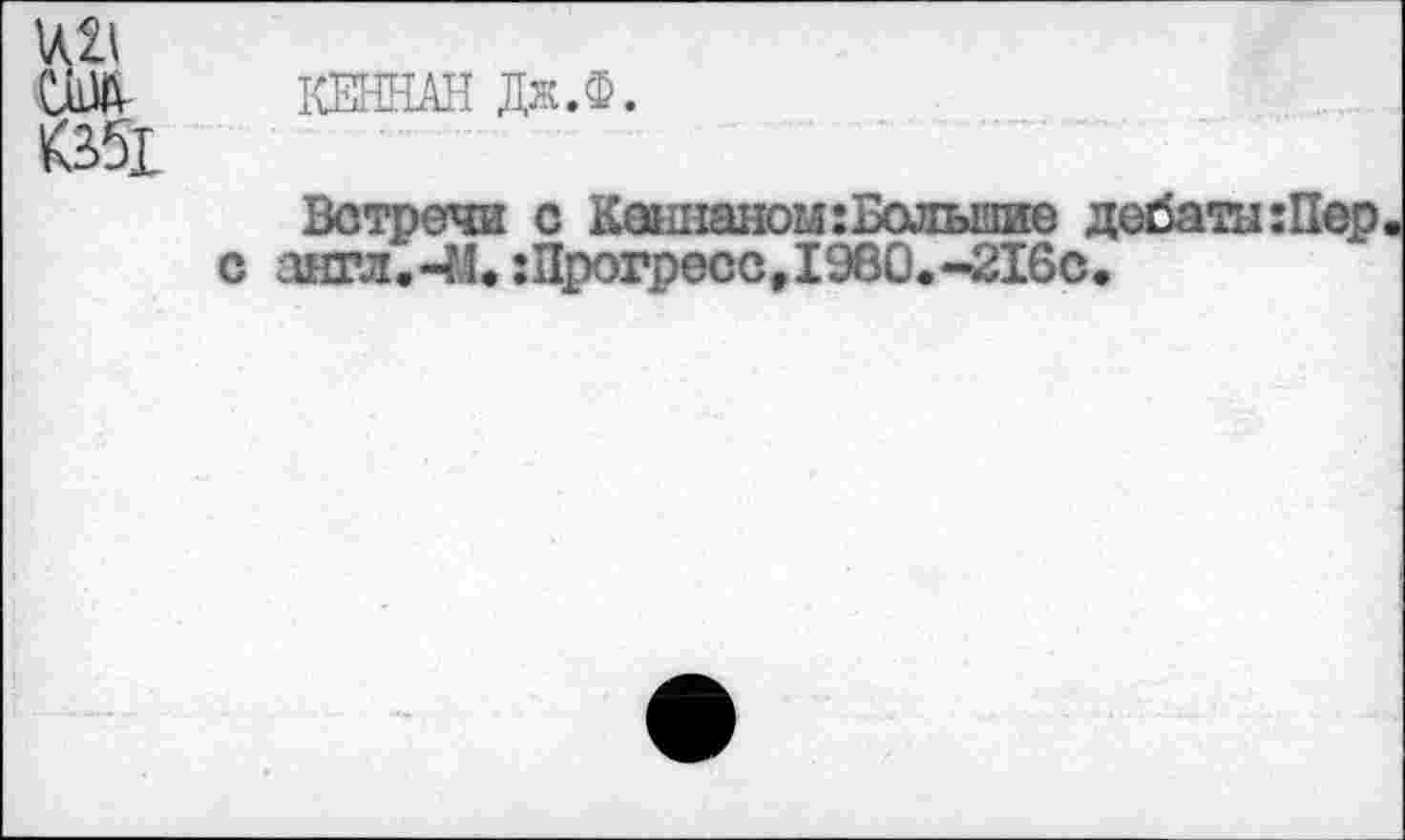 ﻿Встречи с Кеннаном:Большие дебаты:Пер англ,-It :Прогресс#1960.-216с.